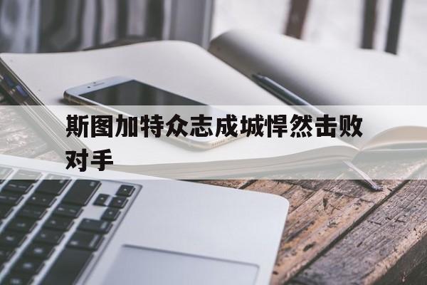 斯图加特众志成城悍然击败对手的简单介绍